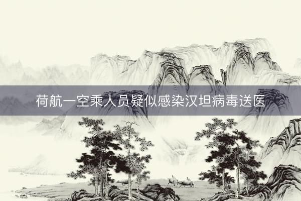 荷航一空乘人员疑似感染汉坦病毒送医