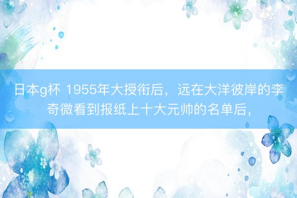 日本g杯 1955年大授衔后，远在大洋彼岸的李奇微看到报纸上十大元帅的名单后，