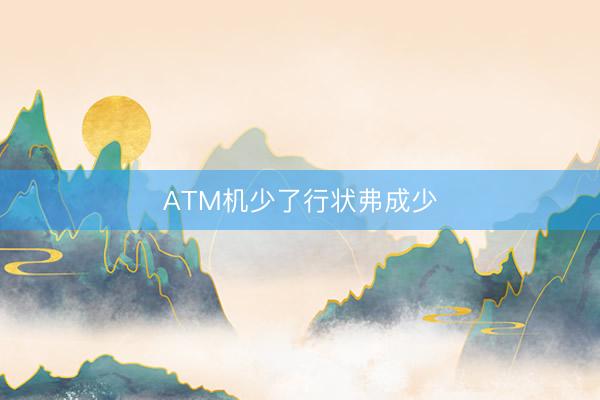 ATM机少了行状弗成少