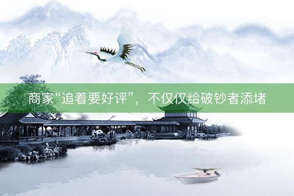 商家“追着要好评”，不仅仅给破钞者添堵