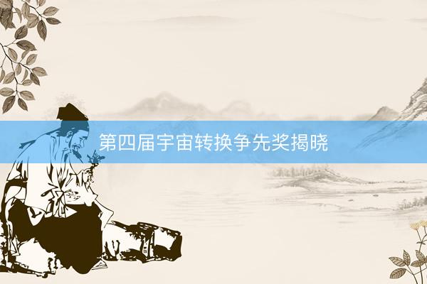 第四届宇宙转换争先奖揭晓