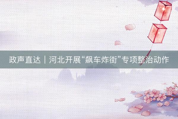 政声直达｜河北开展“飙车炸街”专项整治动作