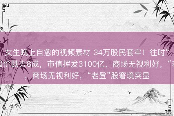 女生晚上自愈的视频素材 34万股民套牢！往时“眼茅”爱尔眼科股价跌去8成，市值挥发3100亿，商场无视利好，“老登”股窘境突显