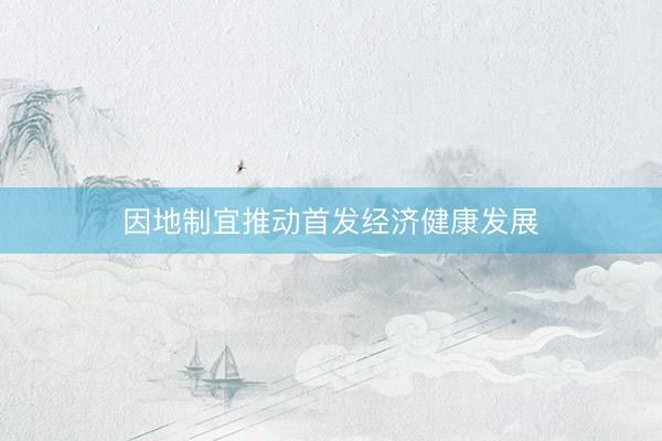 因地制宜推动首发经济健康发展